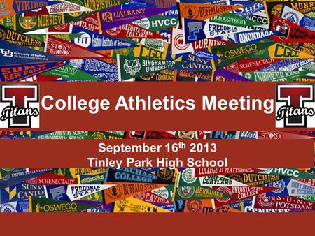 September 16 th 2013 Tinley Park High School College Athletics Meeting.