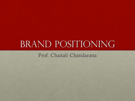 BRAND POSITIONING Prof. Chaitali Chandarana. MeANING A brand can hope at best to occupy such a position as a tenant, for periods that will vary according.