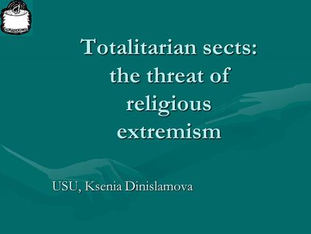 Totalitarian sects: the threat of religious extremism USU, Ksenia Dinislamova.