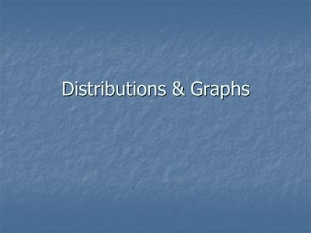 Distributions & Graphs. Variable Types Discrete (nominal) Discrete (nominal) Sex, race, football numbers Sex, race, football numbers Continuous (interval,