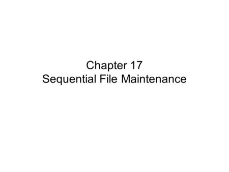 Chapter 17 Sequential File Maintenance. Figure 17.1 Sequential Update OLD MASTER TRANSACTION NEW MASTER ERROR MESSAGES UPDATE PROGRAM.