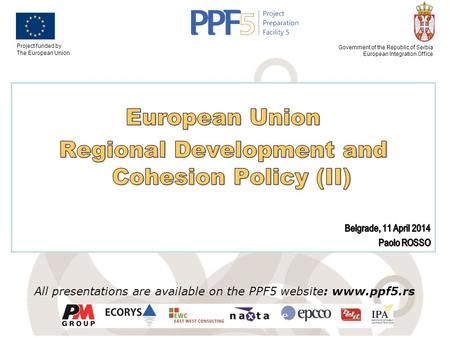 Project funded by The European Union Government of the Republic of Serbia European Integration Office All presentations are available on the PPF5 website: