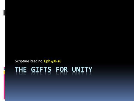 Scripture Reading: Eph 4:8-16. Introduction  Paul is continuing a natural flow of thought from  A call to walk in unity  The basis of this unity we.