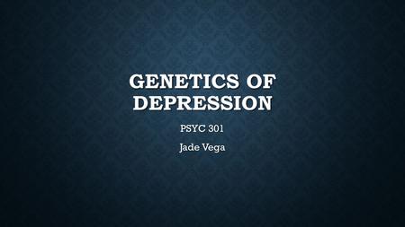 GENETICS OF DEPRESSION PSYC 301 Jade Vega. OVERVIEW Depression Depression Categories of Depression Categories of Depression Depression & The Brain Depression.