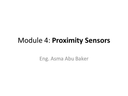 Module 4: Proximity Sensors Eng. Asma Abu Baker. Outlines Analog Sensors Digital Sensors Proximity sensors Inductive sensor Capacitive sensor Optical.