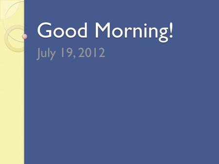 Good Morning! July 19, 2012. Semantic Qualifiers Symptoms Acute /subacuteChronic LocalizedDiffuse SingleMultiple StaticProgressive ConstantIntermittent.