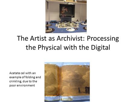 The Artist as Archivist: Processing the Physical with the Digital Acetate cel with an example of folding and crinkling, due to the poor environment.