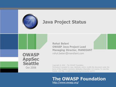 Copyright © 2006 - The OWASP Foundation Permission is granted to copy, distribute and/or modify this document under the terms of the Creative Commons Attribution-ShareAlike.