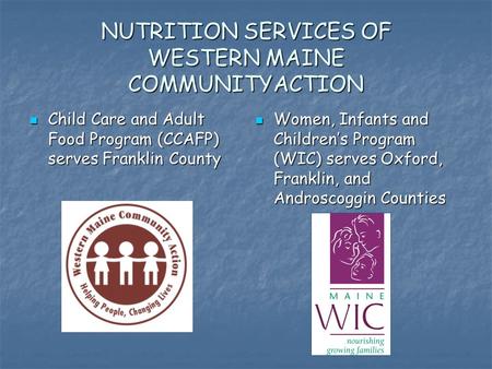 NUTRITION SERVICES OF WESTERN MAINE COMMUNITYACTION Child Care and Adult Food Program (CCAFP) serves Franklin County Child Care and Adult Food Program.