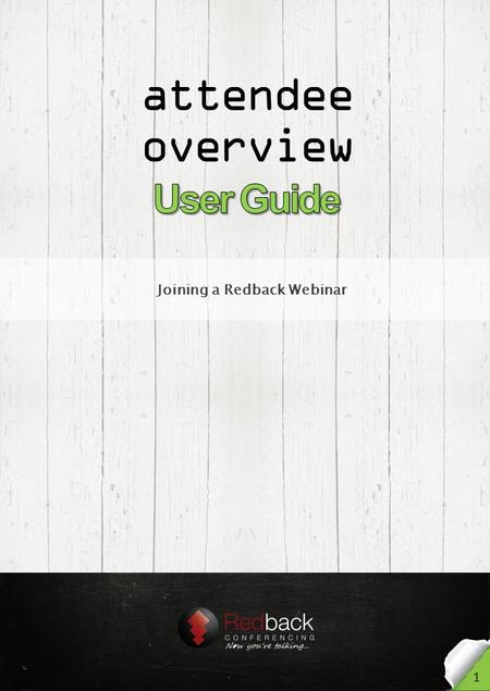 Attendee overview 1 Joining a Redback Webinar. Before the Webinar Getting organised It’s always a good idea to ensure you are prepared well in advance.