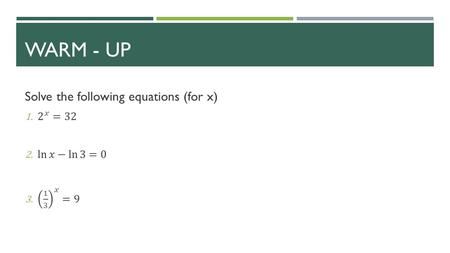 WARM - UP. SOLVING EXPONENTIAL & LOGARITHMIC FUNCTIONS SECTION 3.4.