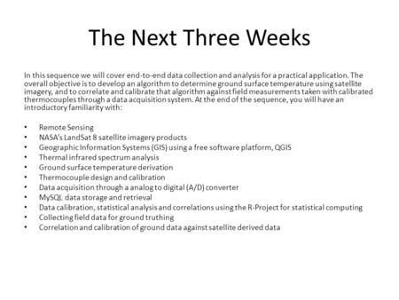 The Next Three Weeks In this sequence we will cover end-to-end data collection and analysis for a practical application. The overall objective is to develop.