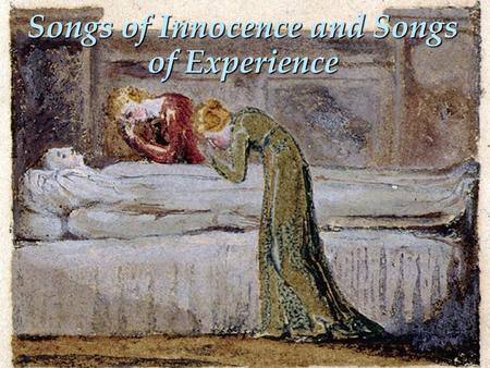 Songs of Innocence and Songs of Experience. Songs of Innocence (1789) Songs of Experience (1794)