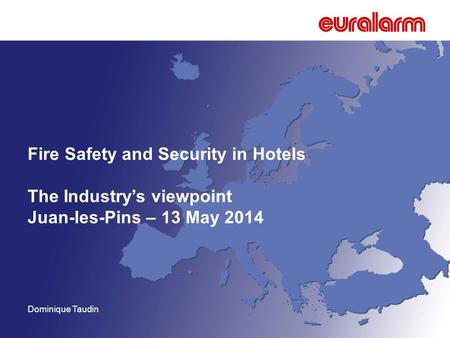 Fire Safety and Security in Hotels The Industry’s viewpoint Juan-les-Pins – 13 May 2014 Dominique Taudin.