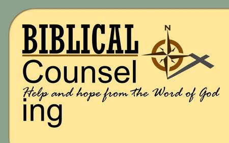 BIBLICAL Counsel ing Help and hope from the Word of God.