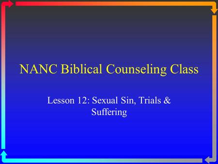 NANC Biblical Counseling Class Lesson 12: Sexual Sin, Trials & Suffering.