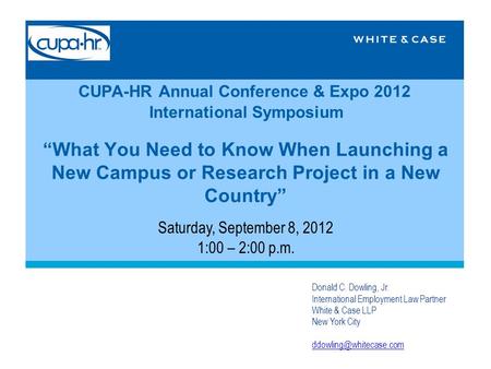 CUPA-HR Annual Conference & Expo 2012 Saturday, September 8, 2012 1:00 – 2:00 p.m. Donald C. Dowling, Jr. International Employment Law Partner White &