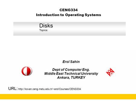 CENG334 Introduction to Operating Systems Erol Sahin Dept of Computer Eng. Middle East Technical University Ankara, TURKEY URL: