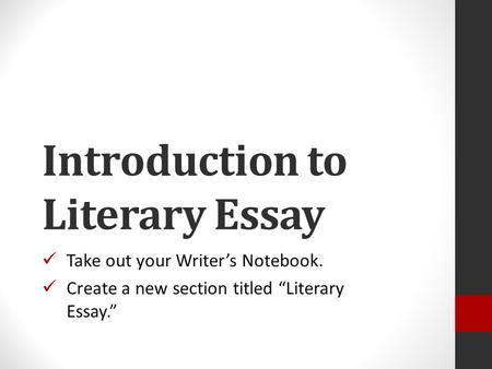 Introduction to Literary Essay Take out your Writer’s Notebook. Create a new section titled “Literary Essay.”