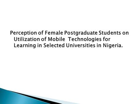 Perception of Female Postgraduate Students on Utilization of Mobile Technologies for Learning in Selected Universities in Nigeria.