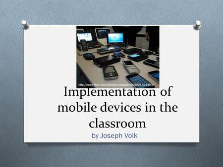 Implementation of mobile devices in the classroom by Joseph Volk