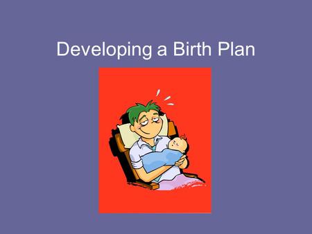 Developing a Birth Plan. Choosing a Healthcare Professional Qualifications – What professional training has the person received? Do I know anyone who.