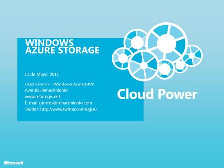 WINDOWS AZURE STORAGE 11 de Mayo, 2011 Gisela Torres – Windows Azure MVP Aventia-Renacimiento    Twitter: