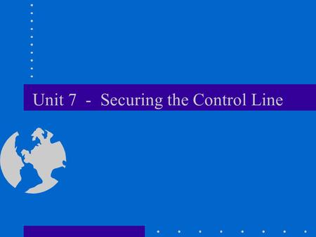 Unit 7 - Securing the Control Line. Objectives Understand methods of holding and securing the control line to prevent slop- overs Demonstrate methods.