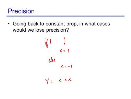 Precision Going back to constant prop, in what cases would we lose precision?