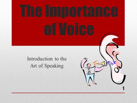 The Importance of Voice Introduction to the Art of Speaking 1.