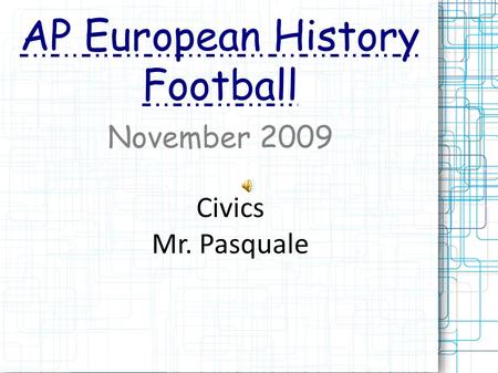 AP European History Football November 2009 Civics Mr. Pasquale.