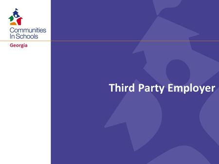 Georgia Third Party Employer. Georgia Definition of an Employer A Legal Entity –Registered as an employer –Employer Identification Number Provides W2.