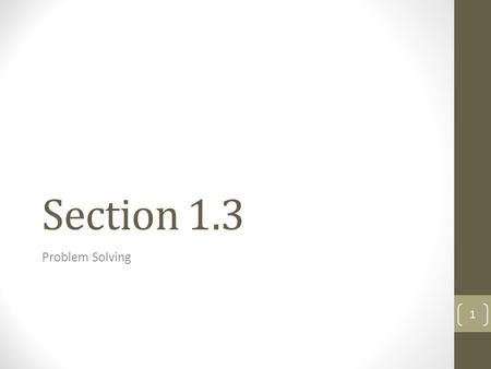 Section 1.3 Problem Solving 1. Steps to world problem solving process 1.Understand the Problem 2.Devise a plan 3.Carry out the plan 4.Look back 5.MAKE.