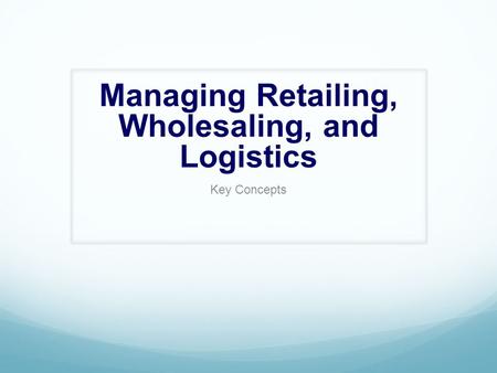 Managing Retailing, Wholesaling, and Logistics