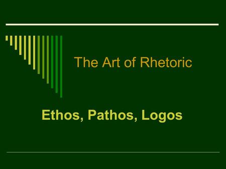 The Art of Rhetoric Ethos, Pathos, Logos.