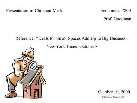 Presentation of Christian Merkl Economics 7800 Prof. Goodman Reference: “Deals for Small Spaces Add Up to Big Business”, New York Times, October 8 October.