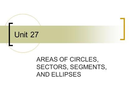 AREAS OF CIRCLES, SECTORS, SEGMENTS, AND ELLIPSES