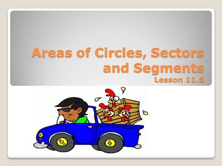 Areas of Circles, Sectors and Segments Lesson 11.6