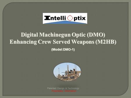 Digital Machinegun Optic (DMO) Enhancing Crew Served Weapons (M2HB) (Model:DMO-1) Patented Design & Technology Proprietary Information.