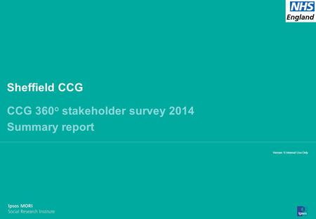 13-098464-01 Version 1 | Internal Use Only© Ipsos MORI 1 Version 1| Internal Use Only Sheffield CCG CCG 360 o stakeholder survey 2014 Summary report.