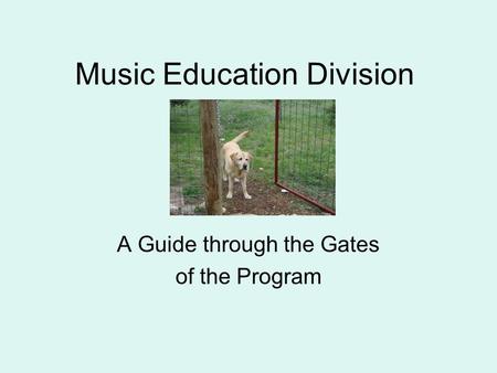 Music Education Division A Guide through the Gates of the Program.