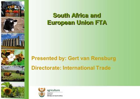 South Africa and European Union FTA Presented by: Gert van Rensburg Directorate: International Trade.