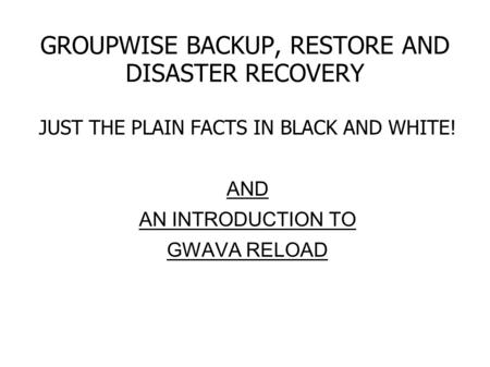 GROUPWISE BACKUP, RESTORE AND DISASTER RECOVERY