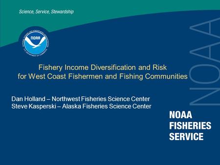 Fishery Income Diversification and Risk for West Coast Fishermen and Fishing Communities Dan Holland – Northwest Fisheries Science Center Steve Kasperski.