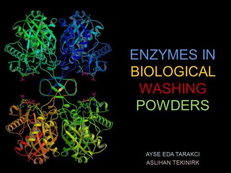 ENZYMES IN BIOLOGICAL WASHING POWDERS AYSE EDA TARAKCI ASLIHAN TEKINIRK.