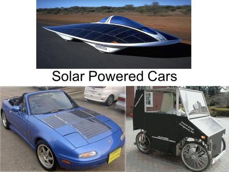 Solar Powered Cars. Solar Cars Definition: A car which uses sunlight to charge batteries which inturn power the motors that drive the car.