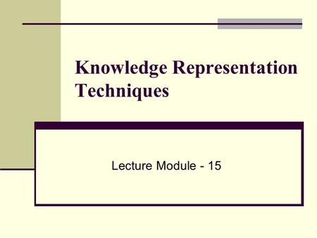 Knowledge Representation Techniques Lecture Module - 15.