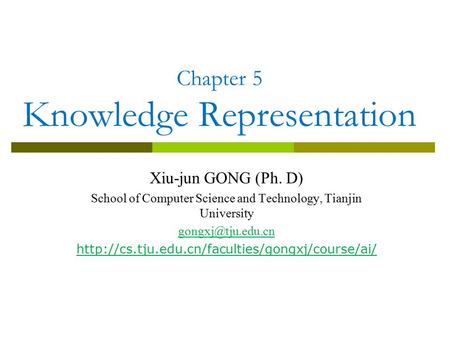 Chapter 5 Knowledge Representation Xiu-jun GONG (Ph. D) School of Computer Science and Technology, Tianjin University