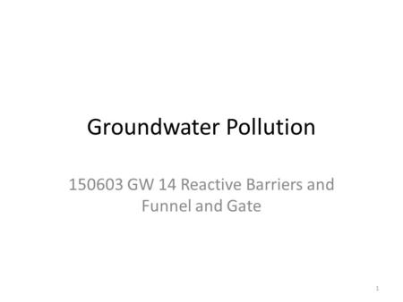 Groundwater Pollution 150603 GW 14 Reactive Barriers and Funnel and Gate 1.