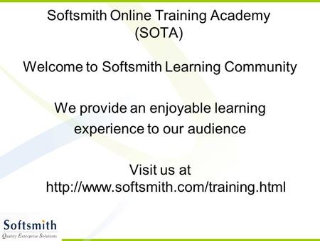 Softsmith Online Training Academy (SOTA) Welcome to Softsmith Learning Community We provide an enjoyable learning experience to our audience Visit us at.